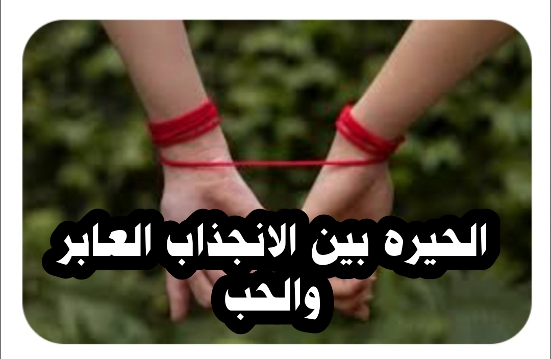 (( الحيرة بين الانجذاب العابر والحب ))