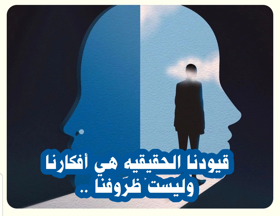 ((قيودنا الحقيقيه هي أفكارنا وليست ظروفنا ..))